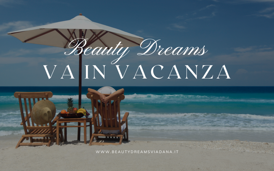 Beauty Dreams va in vacanza!