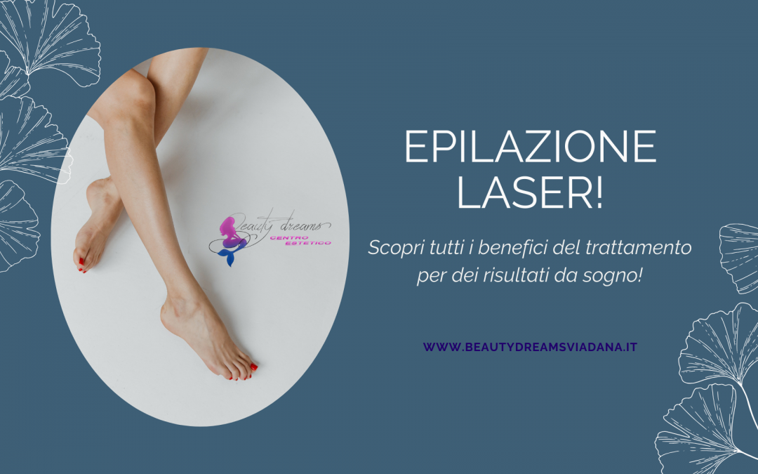 EPILAZIONE LASER: scopri tutti i benefici del trattamento per dei risultati da sogno!